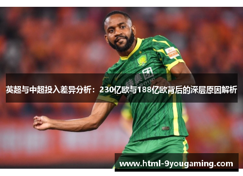 英超与中超投入差异分析：230亿欧与188亿欧背后的深层原因解析